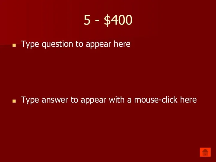 5 - $400 Type question to appear here Type answer to appear with a mouse-click here