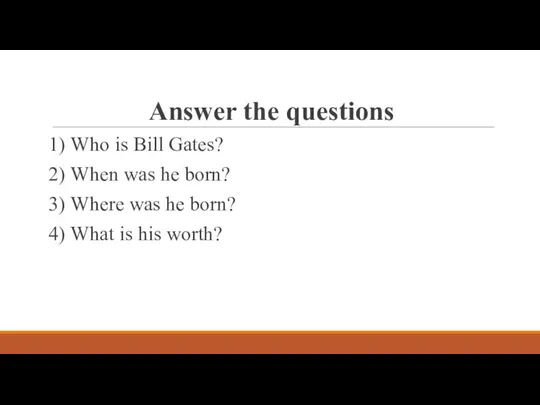 Answer the questions 1) Who is Bill Gates? 2) When