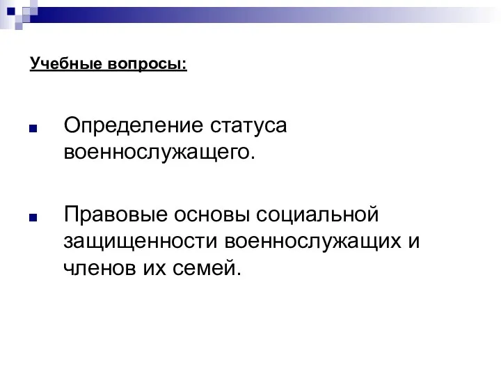 Учебные вопросы: Определение статуса военнослужащего. Правовые основы социальной защищенности военнослужащих и членов их семей.