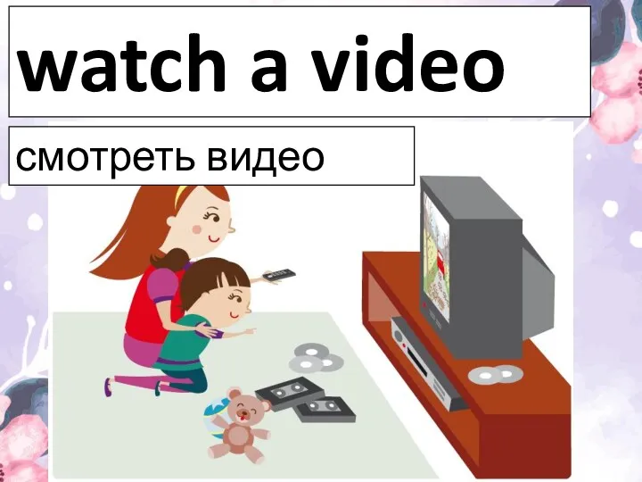 watch a video смотреть видео