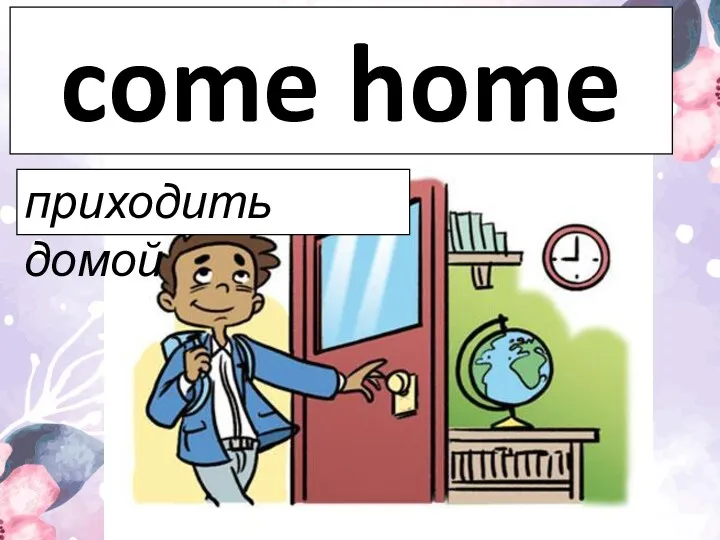 come home приходить домой