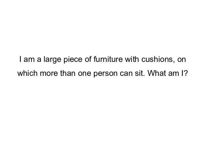 I am a large piece of furniture with cushions, on