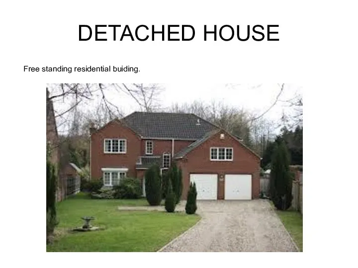 DETACHED HOUSE Free standing residential buiding.