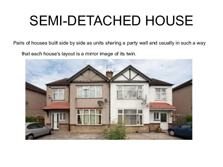 SEMI-DETACHED HOUSE Pairs of houses built side by side as