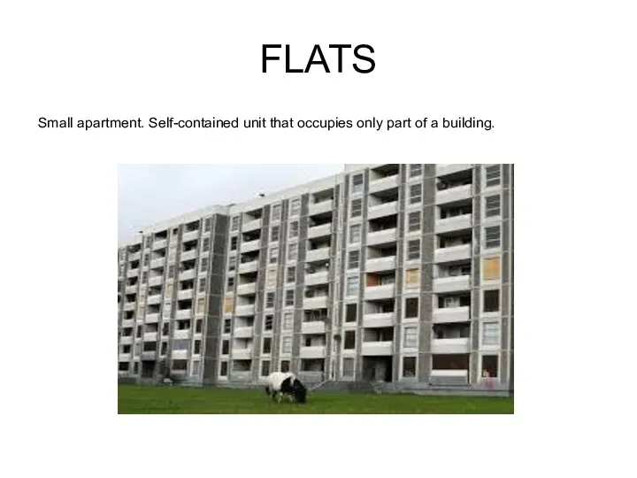 FLATS Small apartment. Self-contained unit that occupies only part of a building.