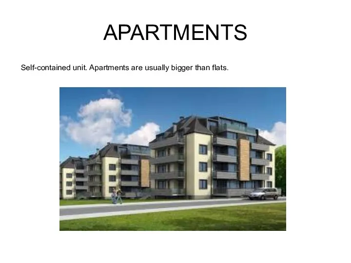 APARTMENTS Self-contained unit. Apartments are usually bigger than flats.