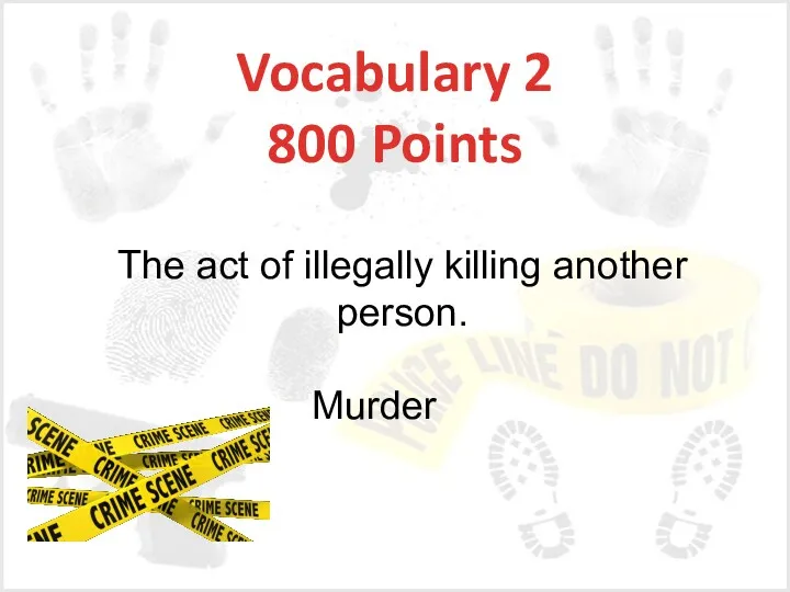 Vocabulary 2 800 Points Murder The act of illegally killing another person.