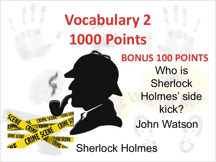 Vocabulary 2 1000 Points Sherlock Holmes BONUS 100 POINTS Who