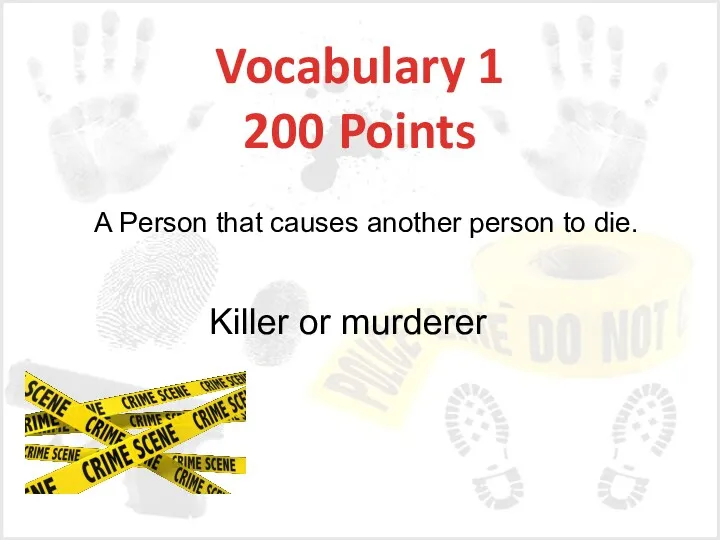 Vocabulary 1 200 Points Killer or murderer A Person that causes another person to die.