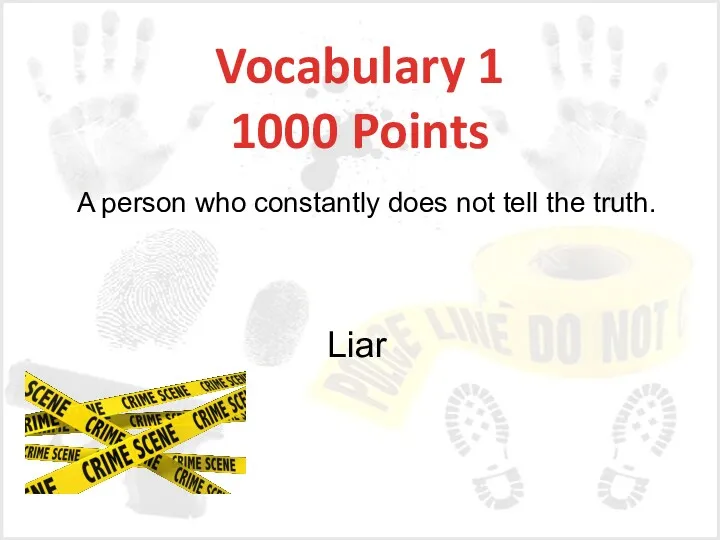 Vocabulary 1 1000 Points Liar A person who constantly does not tell the truth.