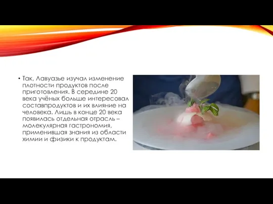 Так, Лавуазье изучал изменение плотности продуктов после приготовления. В середине