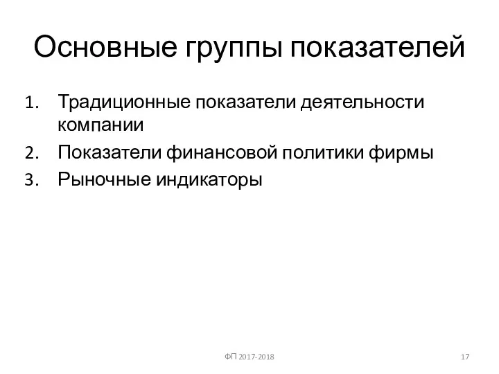 Основные группы показателей Традиционные показатели деятельности компании Показатели финансовой политики фирмы Рыночные индикаторы ФП 2017-2018