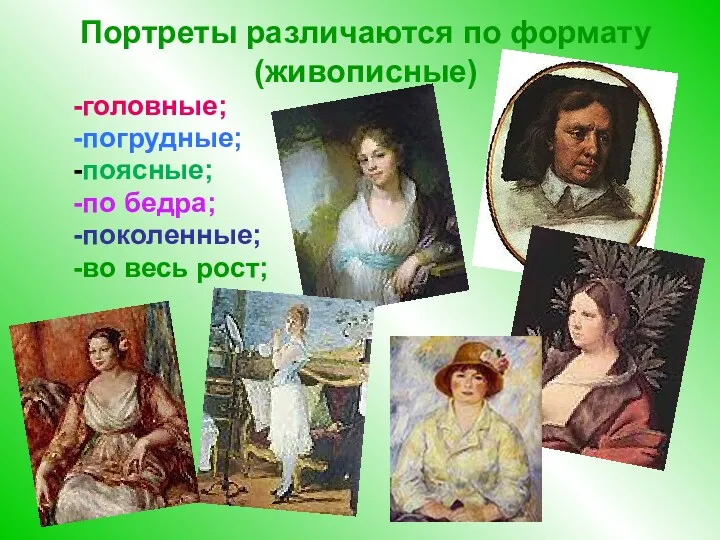 Портреты различаются по формату (живописные) -головные; -погрудные; -поясные; -по бедра; -поколенные; -во весь рост;