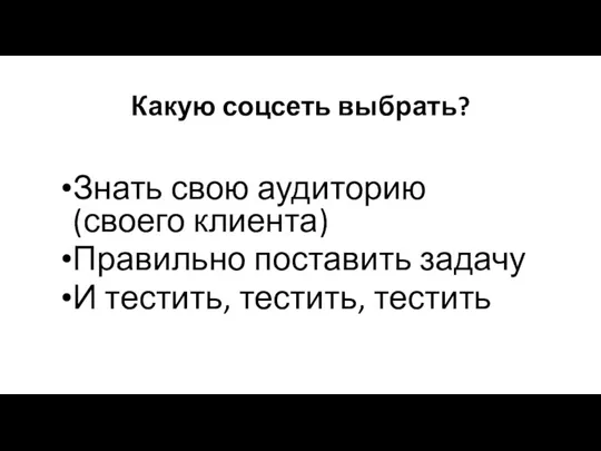 Какую соцсеть выбрать? Знать свою аудиторию (своего клиента) Правильно поставить задачу И тестить, тестить, тестить