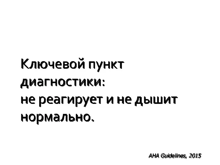 Ключевой пункт диагностики: не реагирует и не дышит нормально. AHA Guidelines, 2015