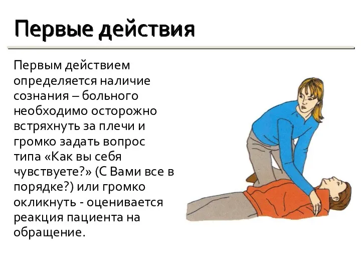 Первым действием определяется наличие сознания – больного необходимо осторожно встряхнуть