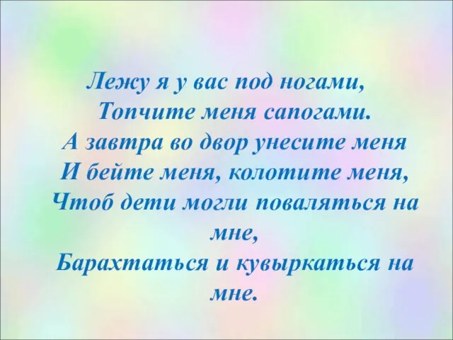 Лежу я у вас под ногами, Топчите меня сапогами. А