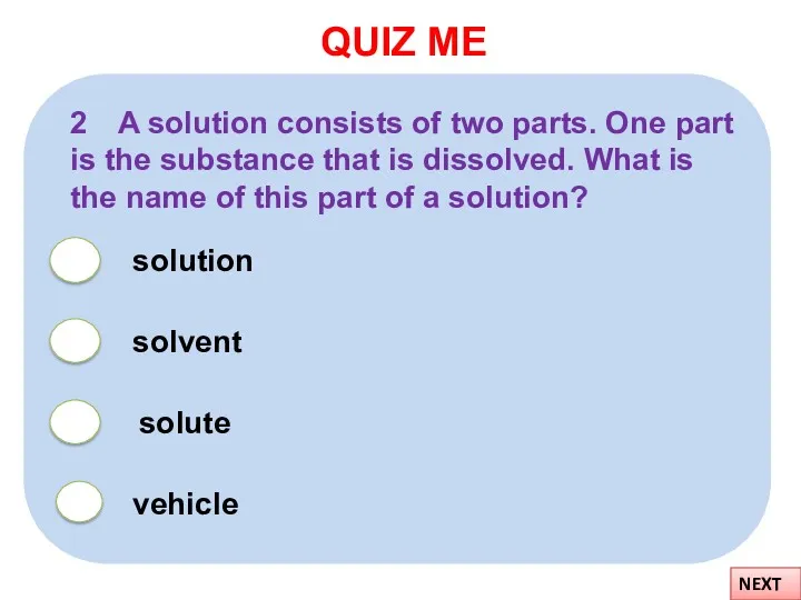 QUIZ ME NEXT 2 A solution consists of two parts.