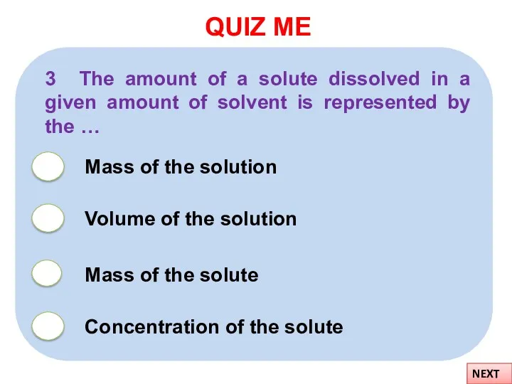 QUIZ ME NEXT 3 The amount of a solute dissolved