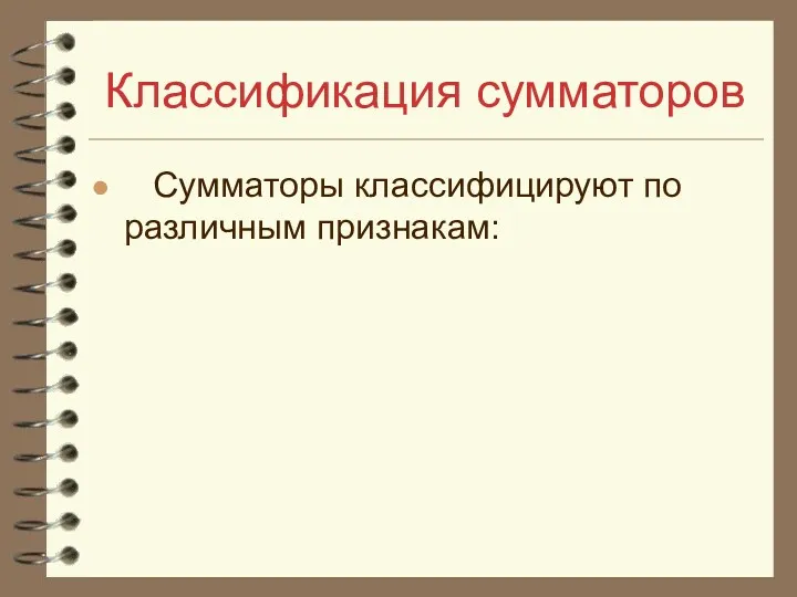 Классификация сумматоров Сумматоры классифицируют по различным признакам: