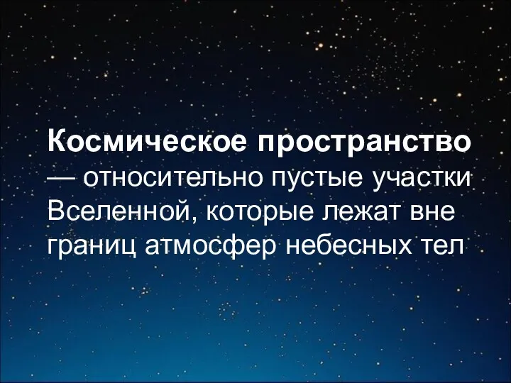 Космическое пространство — относительно пустые участки Вселенной, которые лежат вне границ атмосфер небесных тел