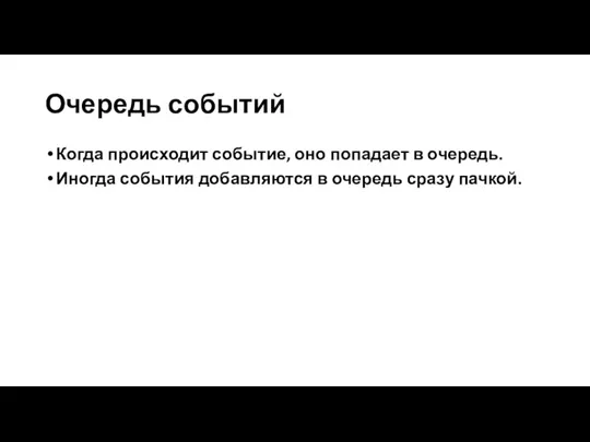 Очередь событий Когда происходит событие, оно попадает в очередь. Иногда события добавляются в очередь сразу пачкой.