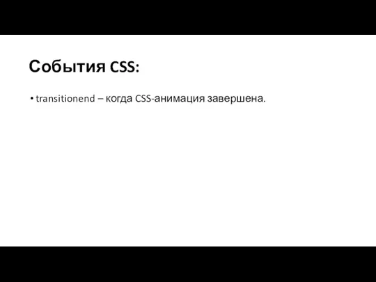 События CSS: transitionend – когда CSS-анимация завершена.