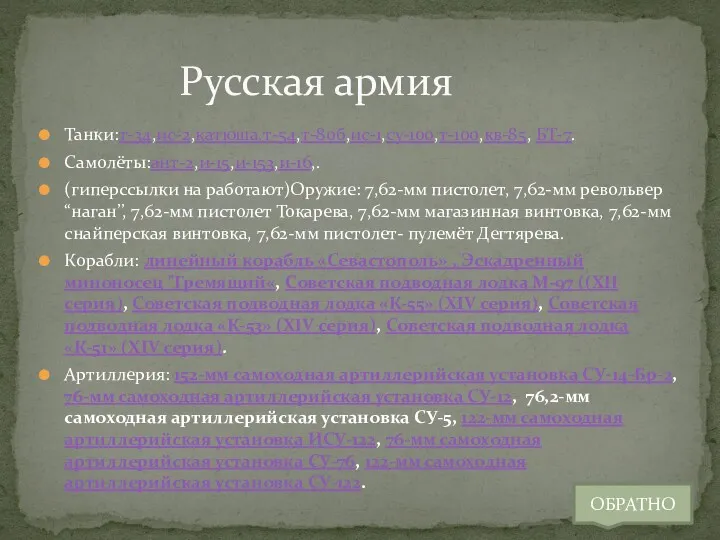 Танки:т-34,ис-2,катюша,т-54,т-80б,ис-1,су-100,т-100,кв-85, БТ-7. Самолёты:ант-2,и-15,и-153,и-16,. (гиперссылки на работают)Оружие: 7,62-мм пистолет, 7,62-мм револьвер