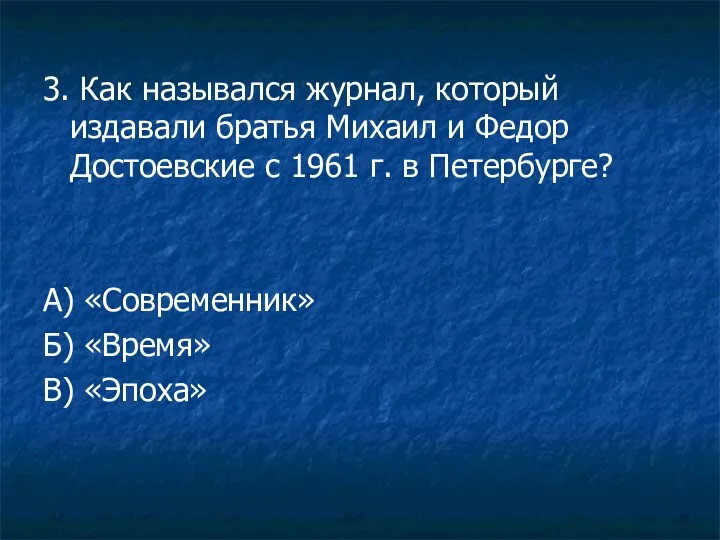 3. Как назывался журнал, который издавали братья Михаил и Федор Достоевские с 1961