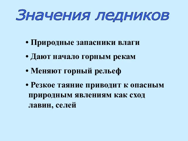 Значения ледников Природные запасники влаги Дают начало горным рекам Меняют