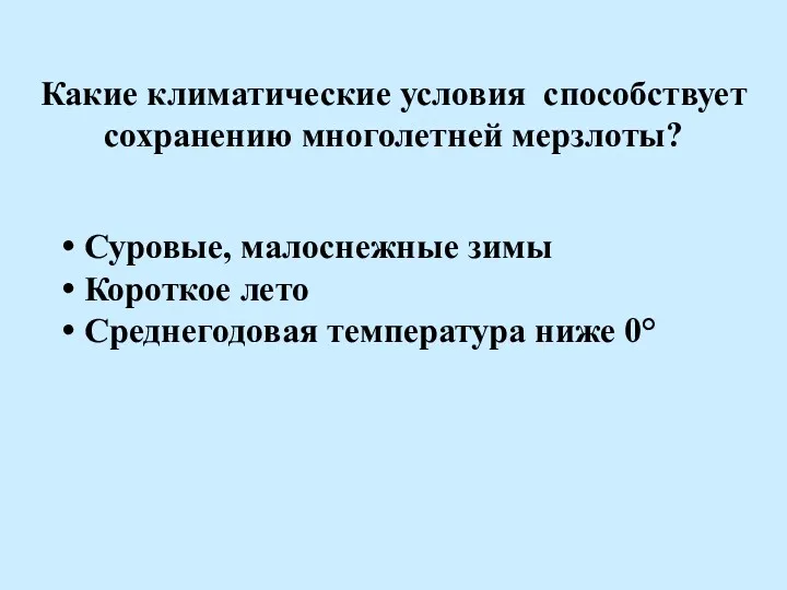 Какие климатические условия способствует сохранению многолетней мерзлоты? Суровые, малоснежные зимы Короткое лето Среднегодовая температура ниже 0°