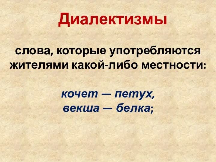 Диалектизмы слова, которые употребляются жителями какой-либо местности: кочет — петух, векша — белка;