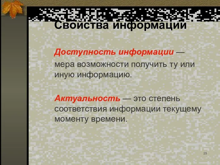 Свойства информации Доступность информации — мера возможности получить ту или иную информацию. Актуальность