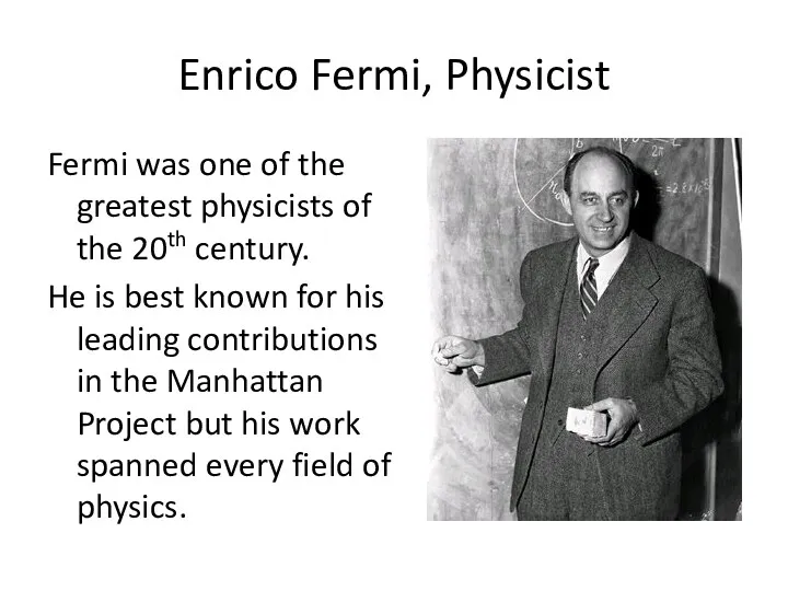 Enrico Fermi, Physicist Fermi was one of the greatest physicists