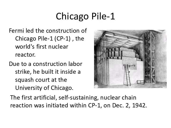 Chicago Pile-1 Fermi led the construction of Chicago Pile-1 (CP-1)