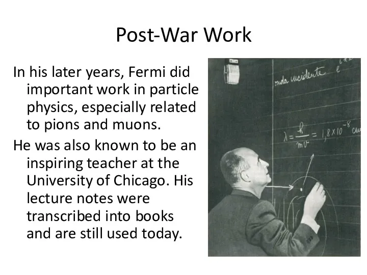 Post-War Work In his later years, Fermi did important work