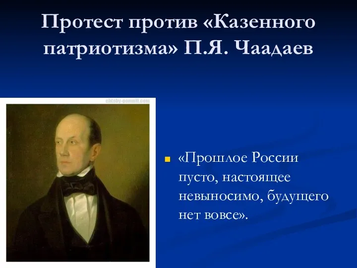 Протест против «Казенного патриотизма» П.Я. Чаадаев «Прошлое России пусто, настоящее невыносимо, будущего нет вовсе».