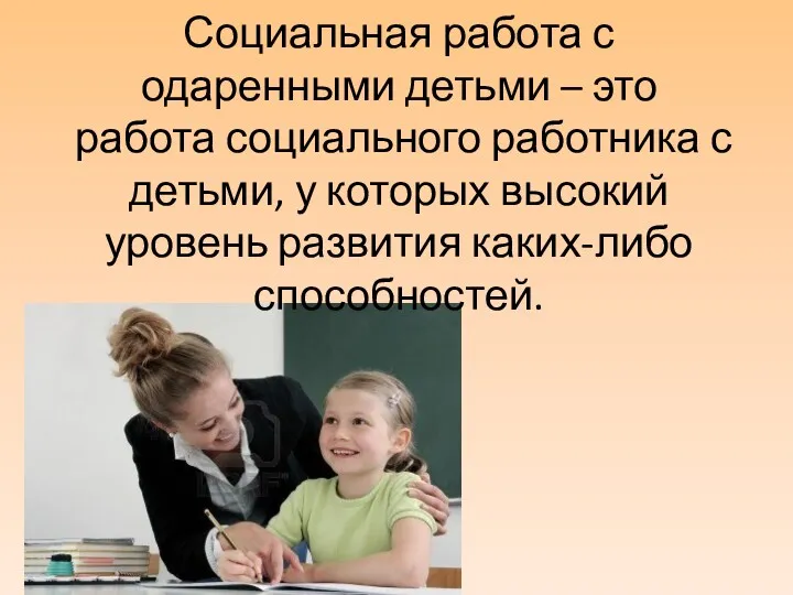 Социальная работа с одаренными детьми – это работа социального работника с детьми, у