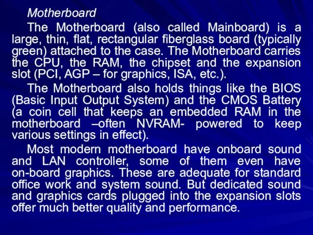 Motherboard The Motherboard (also called Mainboard) is a large, thin,