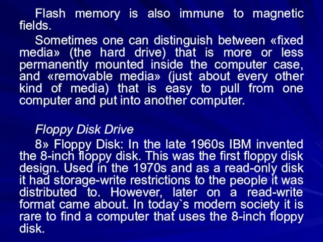 Flash memory is also immune to magnetic fields. Sometimes one