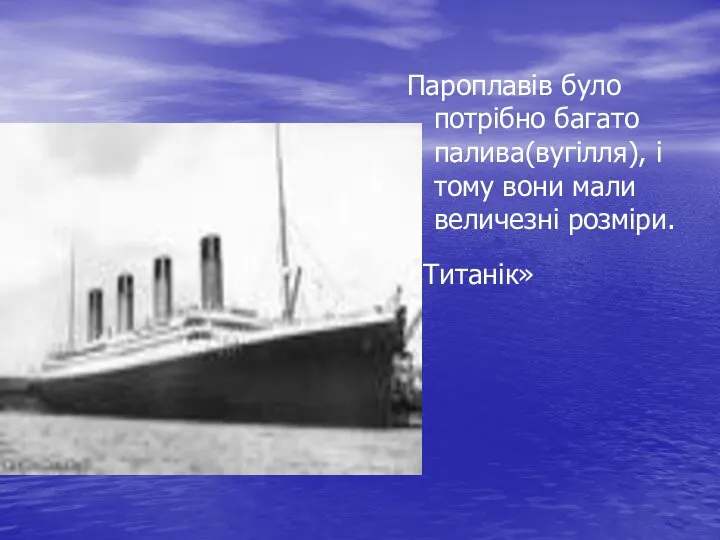 Пароплавів було потрібно багато палива(вугілля), і тому вони мали величезні розміри. «Титанік»