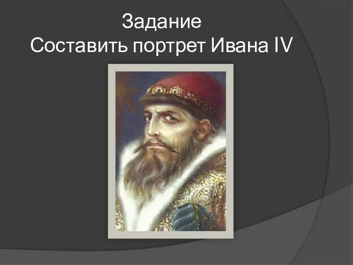 Задание Составить портрет Ивана IV