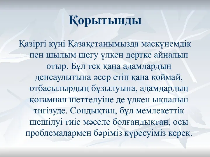 Қорытынды Қазіргі күні Қазақстанымызда маскүнемдік пен шылым шегу үлкен дертке