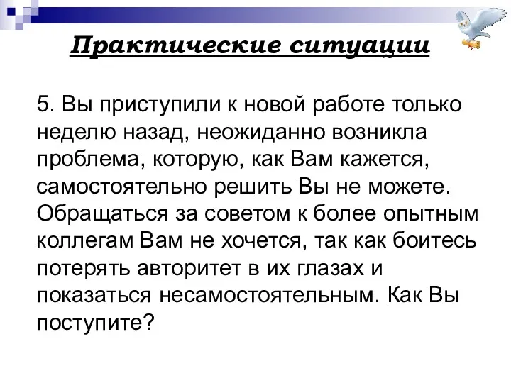 Практические ситуации 5. Вы приступили к новой работе только неделю