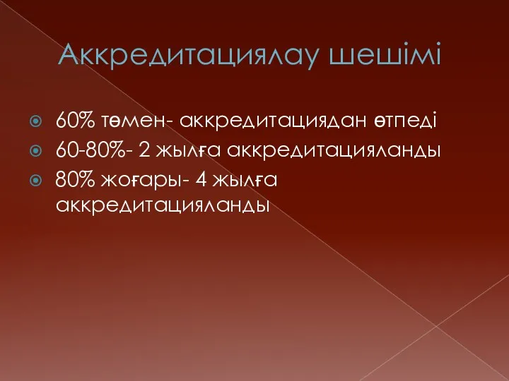 Аккредитациялау шешімі 60% төмен- аккредитациядан өтпеді 60-80%- 2 жылға аккредитацияланды 80% жоғары- 4 жылға аккредитацияланды