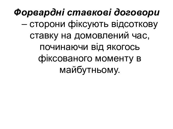 Форвардні ставкові договори – сторони фіксують відсоткову ставку на домовлений