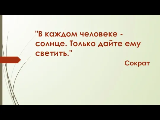 "В каждом человеке - солнце. Только дайте ему светить." Сократ