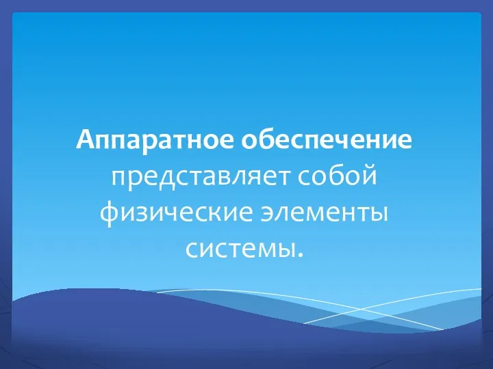 Аппаратное обеспечение представляет собой физические элементы системы.