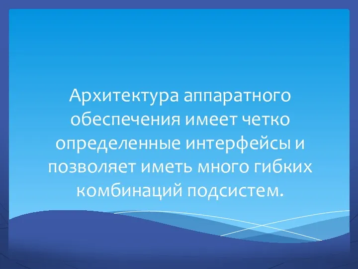 Архитектура аппаратного обеспечения имеет четко определенные интерфейсы и позволяет иметь много гибких комбинаций подсистем.