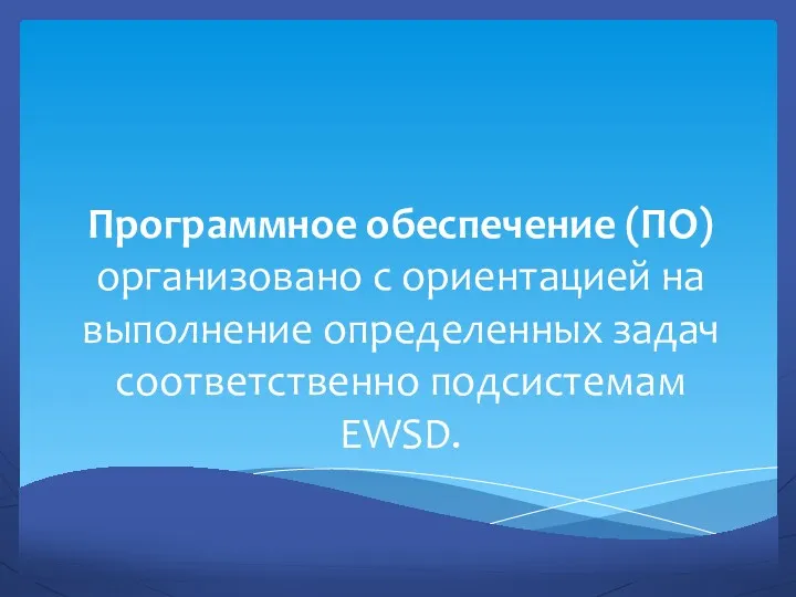 Программное обеспечение (ПО) организовано с ориентацией на выполнение определенных задач соответственно подсистемам EWSD.